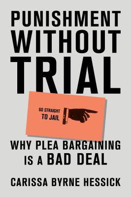 Punishment without trial : why plea bargaining is a bad deal /