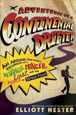 Adventures of a continental drifter : an around-the-world excursion into weirdness, danger, lust, and the perils of street food /