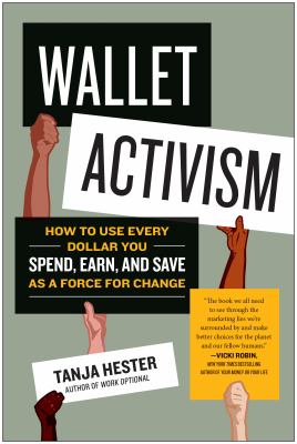Wallet activism : how to use every dollar you spend, earn, and save as a force for change /