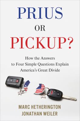 Prius or pickup? : how the answers to four simple questions explain America's great divide /