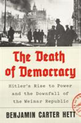 The death of democracy : Hitler's rise to power and the downfall of the Weimar Republic /