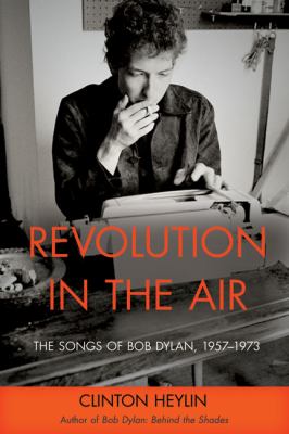 Revolution in the air : the songs of Bob Dylan 1957-1973 /