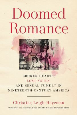 Doomed romance : broken hearts, lost souls, and sexual tumult in nineteenth-century America /