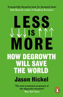Less is more : how degrowth will save the world /