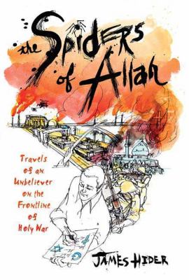 The spiders of Allah : travels of an unbeliever on the frontline of holy war /