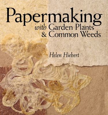 Papermaking with garden plants & common weeds /