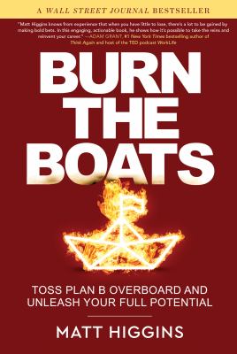 Burn the boats : toss plan B overboard and unleash your full potential /