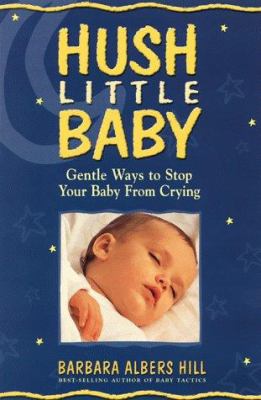 Hush little baby : gentle ways to stop your baby from crying /