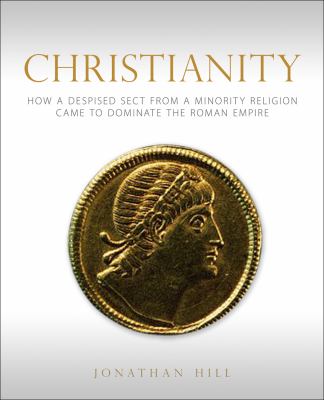 Christianity : how a despised sect from a minority religion came to dominate the Roman Empire /