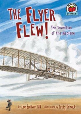 The Flyer flew! : the invention of the airplane /