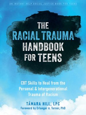 The racial trauma handbook for teens : CBT skills to heal from the personal & intergenerational trauma of racism /