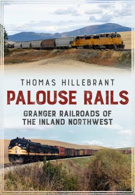 Palouse rails : Granger railroads of the Inland Northwest /