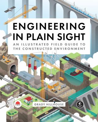 Engineering in plain sight : an illustrated field guide to the constructed environment /