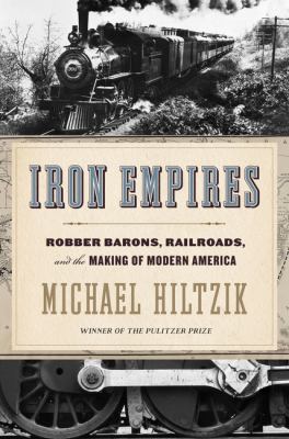 Iron empires : robber barons, railroads, and the making of modern America /