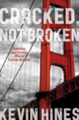 Cracked, not broken : surviving and thriving after a suicide attempt /