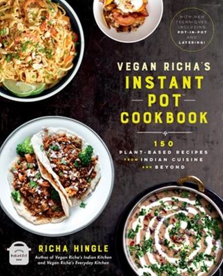 Vegan Richa's Instant Pot cookbook : 150 plant-based recipes from Indian cuisine and beyond /
