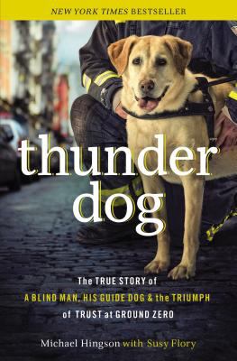 Thunder dog : the true story of a blind man, his guide dog, and the triumph of trust at Ground Zero /