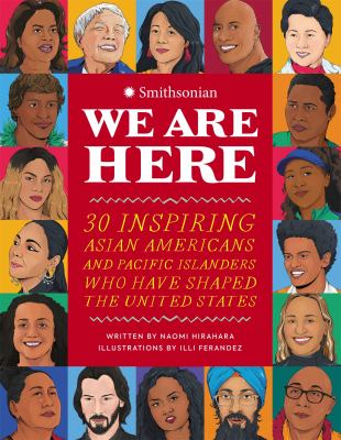 We are here : 30 inspiring Asian Americans and Pacific Islanders who have shaped the United States /