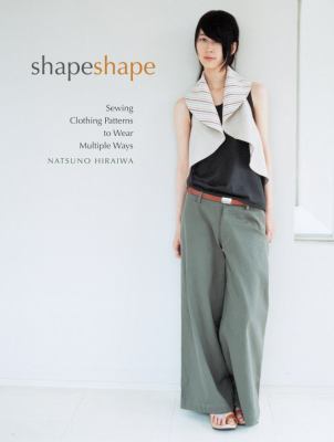 Shape shape : sewing clothing patterns to wear multiple ways /