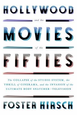 Hollywood and the movies of the Fifties : the collapse of the studio system, the thrill of Cinerama, and the invasion of the ultimate body snatcher--television /