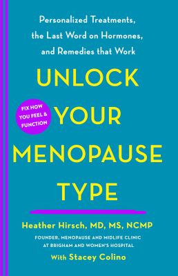 Unlock your menopause type : personalized treatments, the last word on hormones, and remedies that work /