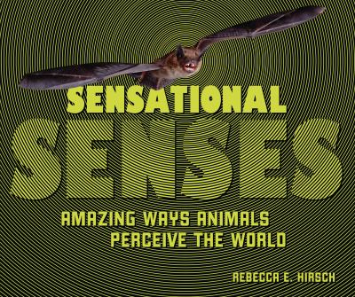 Sensational senses : amazing ways animals perceive the world /