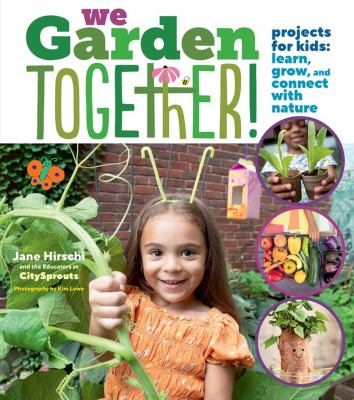 We garden together! : projects for kids : learn, grow, and connect with nature /