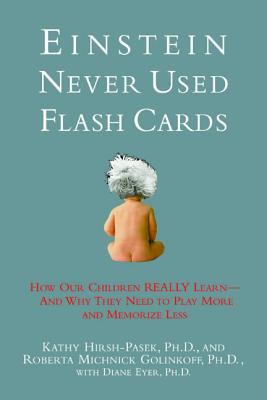 Einstein never used flash cards : how our children really learn--and why they need to play more and memorize less /