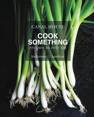 Canal House : cook something : recipes to rely on /