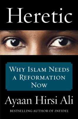 Heretic : why Islam needs a reformation now /