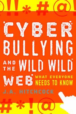 Cyberbullying and the wild, wild web : what everyone needs to know /