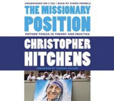 Missionary position : [compact disc, unabridged] : Mother Teresa in theory and practice /