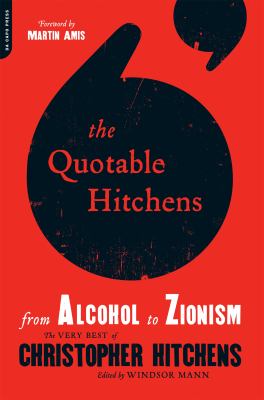 The quotable Hitchens : from alcohol to Zionism : the very best of Christopher Hitchens /