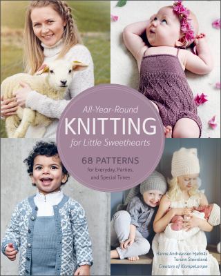 All-year-round knitting for little sweethearts : 68 patterns for everyday, parties, and special times /