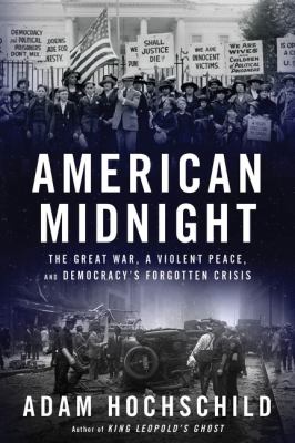 American midnight : the Great War, a violent peace, and democracy's forgotten crisis /