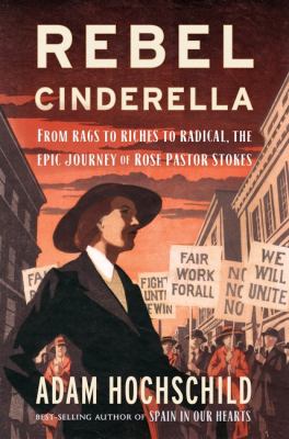 Rebel Cinderella : from rags to riches to radical, the epic journey of Rose Pastor Stokes /