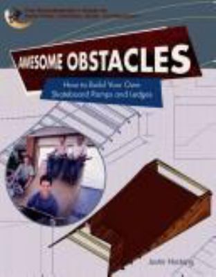 Awesome obstacles : how to build your own skateboard ramps and ledges /