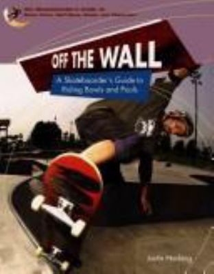 Off the wall : a skateboarder's guide to riding bowls and pools /