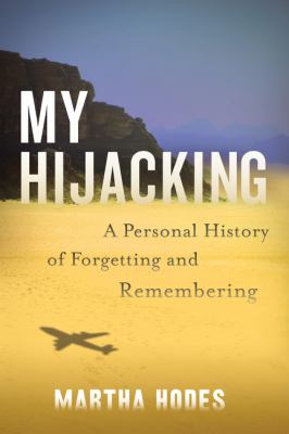 My hijacking : a personal history of forgetting and remembering /