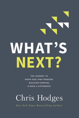 What's next? : the journey to know God, find freedom, discover purpose, & make a difference /