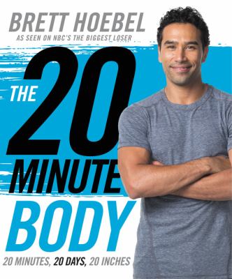 The 20-minute body : 20 minutes, 20 days, 20 inches /
