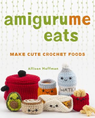 Amigurume eats : make cute scented crochet foods /