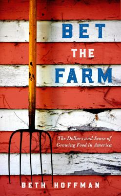 Bet the farm : the dollars and sense of growing food in America /