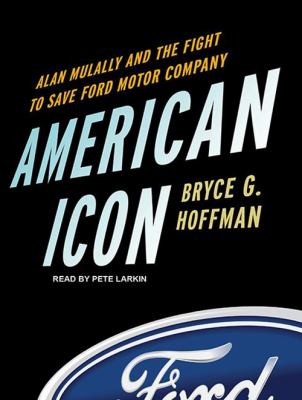 American icon [compact disc, unabridged] : Alan Mulally and the fight to save Ford Motor Company /