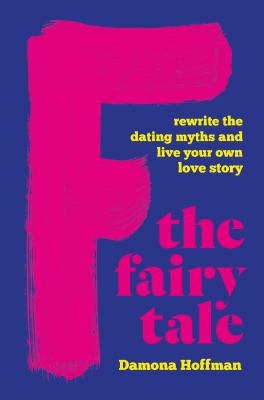 F the fairy tale : rewrite the dating myths and live your own love story /