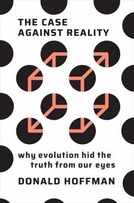 The case against reality : why evolution hid the truth from our eyes /