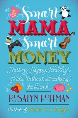 Smart mama, smart money : raising happy, healthy kids without breaking the bank /