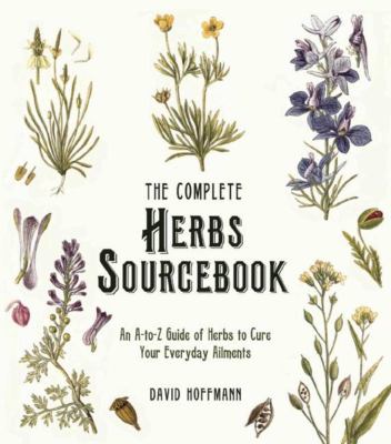 The complete herbs sourcebook : an A-to-Z guide of herbs to cure your everyday ailments /