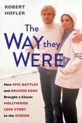 The way they were : how epic battles and bruised egos brought a classic Hollywood love story to the screen /