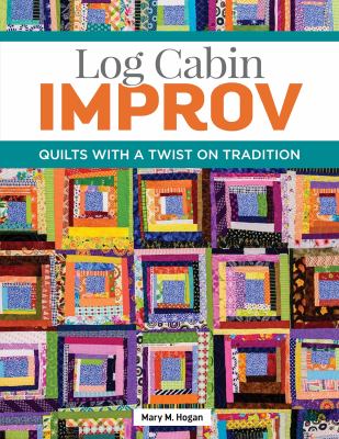 Log cabin improv : quilts with a twist on tradition /